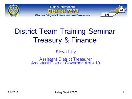 5/5/2015Rotary District 75701 District Team Training Seminar Treasury & Finance Steve Lilly Assistant District Treasurer Assistant District Governor Area.