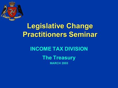 Legislative Change Practitioners Seminar INCOME TAX DIVISION The Treasury MARCH 2003.