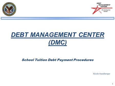1 DEBT MANAGEMENT CENTER (DMC) School Tuition Debt Payment Procedures Nicole Haselberger.