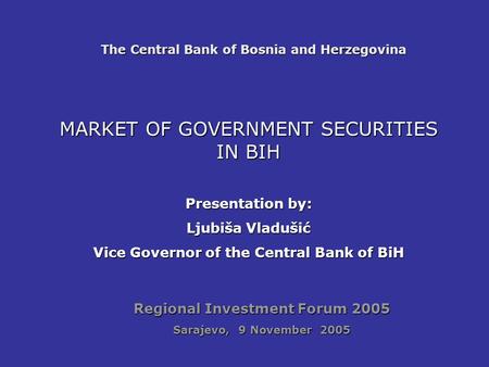 The Central Bank of Bosnia and Herzegovina MARKET OF GOVERNMENT SECURITIES IN BIH Presentation by: Ljubiša Vladušić Vice Governor of the Central Bank of.