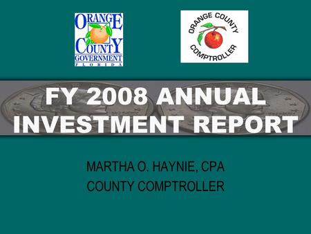 FY 2008 ANNUAL INVESTMENT REPORT MARTHA O. HAYNIE, CPA COUNTY COMPTROLLER.