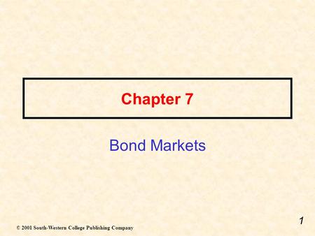 1 Chapter 7 Bond Markets © 2001 South-Western College Publishing Company.