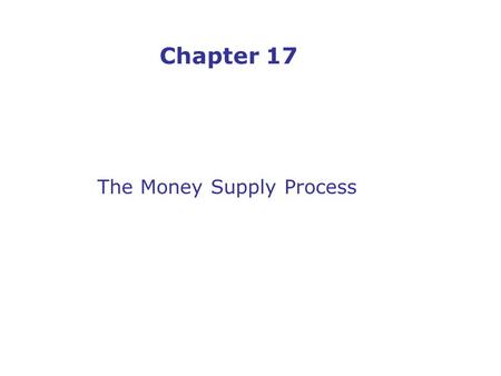 Chapter 17 The Money Supply Process.