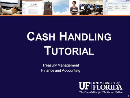 1 1 C ASH H ANDLING T UTORIAL Treasury Management Finance and Accounting.
