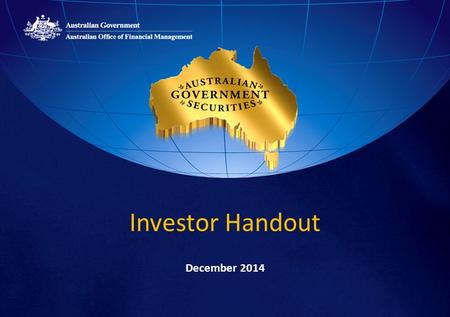 Investor Handout December 2014. 2 Australian Government Securities 1 of 12 AAA (stable) sovereigns as rated by S&P 1 of 9 AAA (stable) sovereigns as rated.