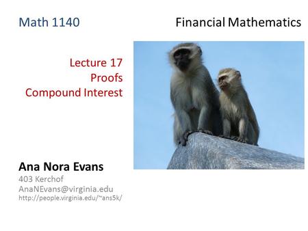 Lecture 17 Proofs Compound Interest Ana Nora Evans 403 Kerchof  Math 1140 Financial Mathematics.