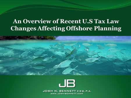 An Overview of Recent U.S Tax Law Changes Affecting Offshore Planning.