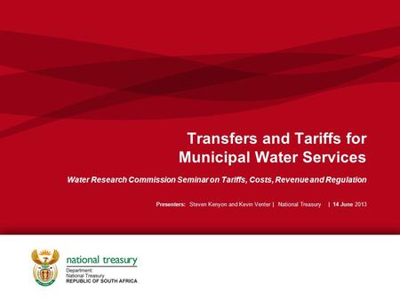 Transfers and Tariffs for Municipal Water Services Water Research Commission Seminar on Tariffs, Costs, Revenue and Regulation Presenters: Steven Kenyon.