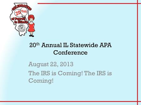 20 th Annual IL Statewide APA Conference August 22, 2013 The IRS is Coming!