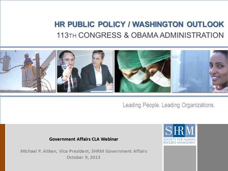 D D Leading People. Leading Organizations. HR PUBLIC POLICY / WASHINGTON OUTLOOK 113 TH CONGRESS & OBAMA ADMINISTRATION Government Affairs CLA Webinar.