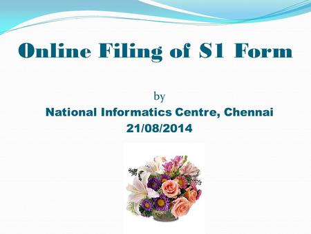 Online Filing of S1 Form by National Informatics Centre, Chennai 21/08/2014.