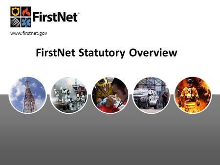 Www.firstnet.gov FirstNet Statutory Overview. FirstNet Summary  FirstNet was created by the Middle Class Tax Relief and Job Creation Act of 2012 (the.