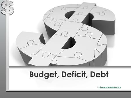 Budget, Deficit, Debt By PresenterMedia.com PresenterMedia.com.