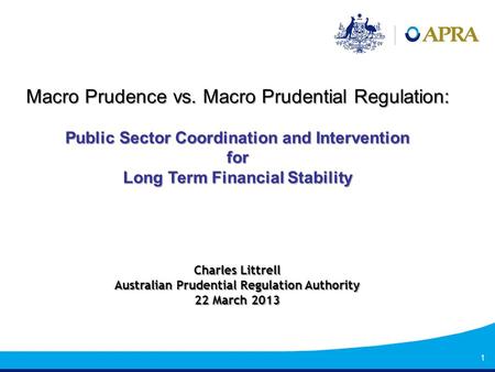1 Macro Prudence vs. Macro Prudential Regulation: Public Sector Coordination and Intervention for Long Term Financial Stability Charles Littrell Australian.