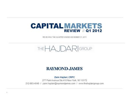 CAPITAL MARKETS REVIEW // Q1 2012 REVIEWING THE QUARTER ENDED DECEMBER 31, 2011 1 Zaim Hajdari, CRPC 277 Park Avenue Ste:410 New York, NY 10172 212-883-4048.