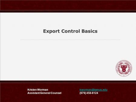 Export Control Basics (979) 458-6124 Kristen Worman Assistant General Counsel.