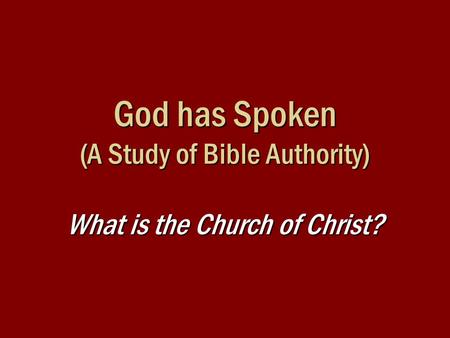 God has Spoken (A Study of Bible Authority) What is the Church of Christ?