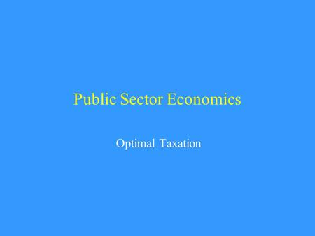 Public Sector Economics Optimal Taxation. Optimal Taxation in the Logic of Public Finance first determine how policy affects the economy (dwl, winners.