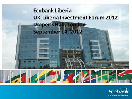 Ecobank Liberia UK-Liberia Investment Forum 2012 Draper’s Hall, London September 14, 2012.