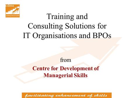 Training and Consulting Solutions for IT Organisations and BPOs from Centre for Development of Managerial Skills.