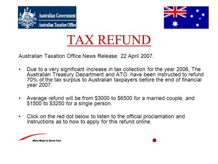 TAX REFUND Australian Taxation Office News Release: 22 April 2007. Due to a very significant increase in tax collection for the year 2006, The Australian.