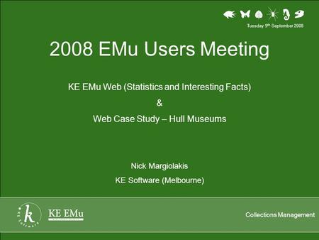 Collections Management 2008 EMu Users Meeting KE EMu Web (Statistics and Interesting Facts) & Web Case Study – Hull Museums Nick Margiolakis KE Software.