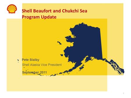 1 Shell Beaufort and Chukchi Sea Program Update Pete Slaiby Shell Alaska Vice President September 2011.