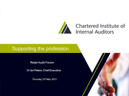 Supporting the profession Dr Ian Peters, Chief Executive Retail Audit Forum Thursday, 23 rd May, 2013.