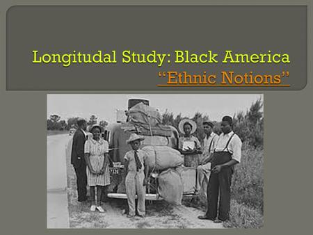 Longitudal Study: Black America “Ethnic Notions”