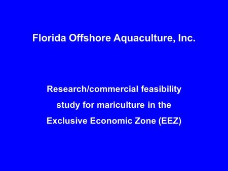 Florida Offshore Aquaculture, Inc. Research/commercial feasibility study for mariculture in the Exclusive Economic Zone (EEZ)