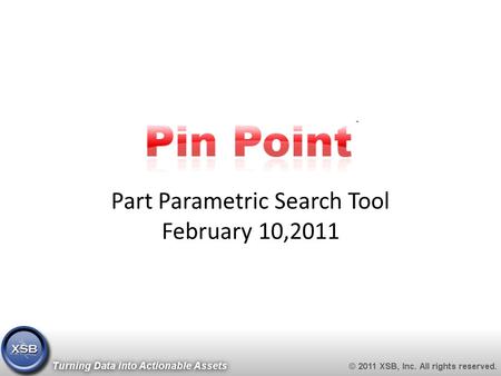 Part Parametric Search Tool February 10,2011. Contact Information https://pinpoint.xsb.com 2 XSB, Inc. 21 Bennetts Road, Suite 100 Setauket, New York.