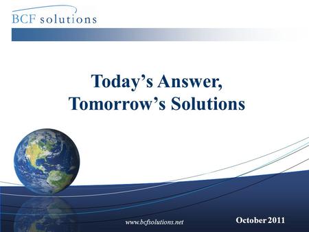 Www.bcfsolutions.net October 2011 Today’s Answer, Tomorrow’s Solutions.