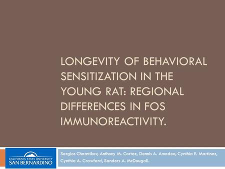 LONGEVITY OF BEHAVIORAL SENSITIZATION IN THE YOUNG RAT: REGIONAL DIFFERENCES IN FOS IMMUNOREACTIVITY. Sergios Charntikov, Anthony M. Cortez, Dennis A.