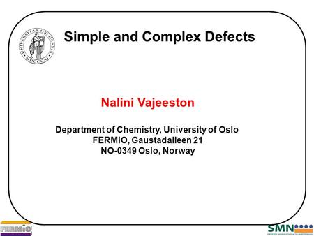 Simple and Complex Defects Nalini Vajeeston Department of Chemistry, University of Oslo FERMiO, Gaustadalleen 21 NO-0349 Oslo, Norway.