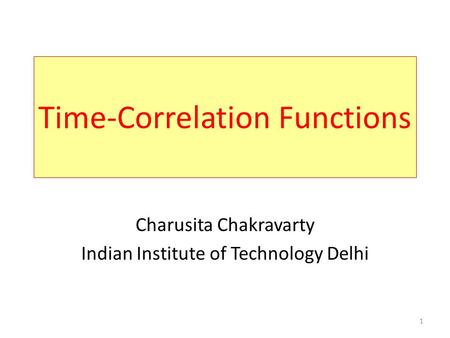 1 Time-Correlation Functions Charusita Chakravarty Indian Institute of Technology Delhi.
