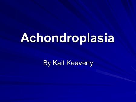 Achondroplasia By Kait Keaveny. Achondroplasia Autosomal Dominant Disorder. Affects about 1 in 25,000 people. About 98% of those with achondroplasia have.