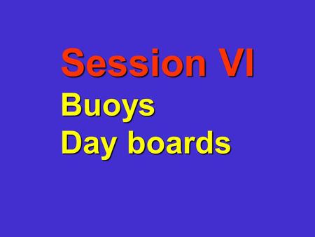Session VI Buoys Day boards Buoys and Appendages.