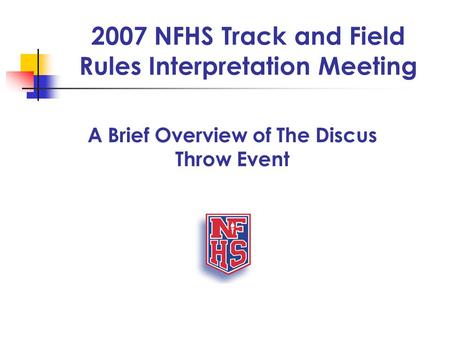 2007 NFHS Track and Field Rules Interpretation Meeting A Brief Overview of The Discus Throw Event.