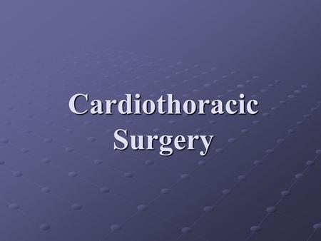 Cardiothoracic Surgery. I. Definition Cardiothoracic surgery is the surgery concerned with all structure that lie within the thoracic cage like, ribs,