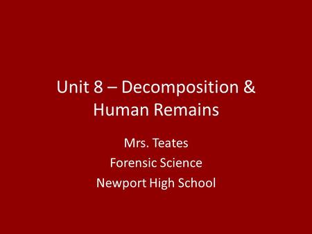 Unit 8 – Decomposition & Human Remains