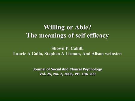 Willing or Able? The meanings of self efficacy Willing or Able? The meanings of self efficacy Shown P. Cahill, Laurie A Gallo, Stephen A Lisman, And Alison.