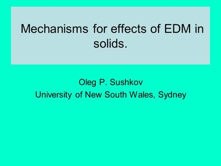 Mechanisms for effects of EDM in solids. Oleg P. Sushkov University of New South Wales, Sydney.
