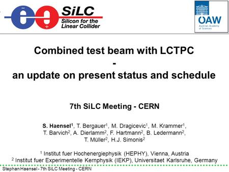 Stephan Haensel - 7th SiLC Meeting - CERN Combined test beam with LCTPC - an update on present status and schedule S. Haensel 1, T. Bergauer 1, M. Dragicevic.