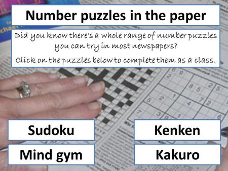 Number puzzles in the paper Did you know there’s a whole range of number puzzles you can try in most newspapers? Click on the puzzles below to complete.
