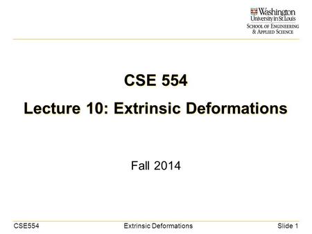 CSE554Extrinsic DeformationsSlide 1 CSE 554 Lecture 10: Extrinsic Deformations Fall 2014.