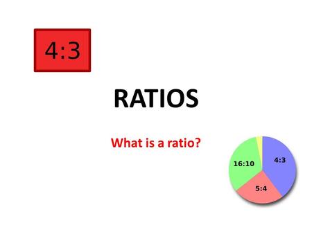 RATIOS What is a ratio?.