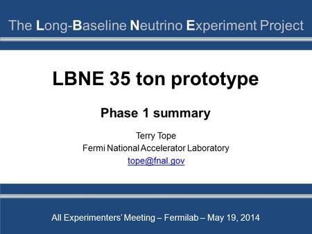 LBNE 35 ton prototype Phase 1 summary Terry Tope Fermi National Accelerator Laboratory All Experimenters’ Meeting – Fermilab – May 19, 2014.