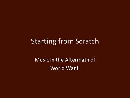 Starting from Scratch Music in the Aftermath of World War II.