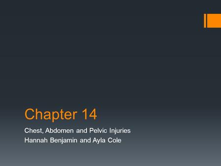 Chapter 14 Chest, Abdomen and Pelvic Injuries Hannah Benjamin and Ayla Cole.