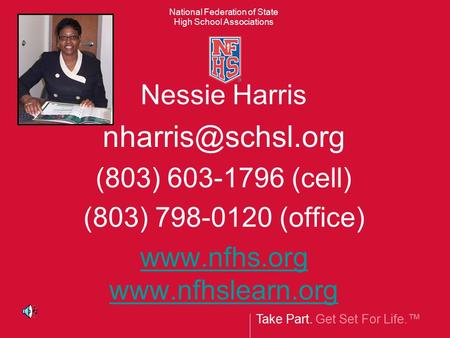 Take Part. Get Set For Life.™ National Federation of State High School Associations Nessie Harris (803) 603-1796 (cell) (803) 798-0120.